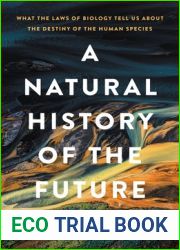 A Natural History of the Future: What the Laws of Biology Tell Us about the Destiny of the Human Species