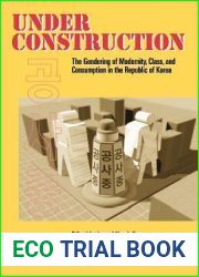 Under Construction: The Gendering of Modernity, Class, and Consumption in the Republic of Korea