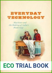 Everyday Technology: Machines and the Making of India|s Modernity (science.culture)