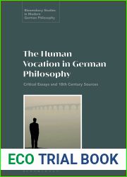 The Human Vocation in German Philosophy: Critical Essays and 18th Century Sources (Bloomsbury Studies in Modern German Philosophy)
