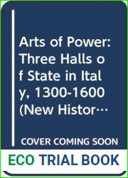 Arts of Power: Three Halls of State in Italy, 1300-1600 (The New Historicism: Studies in Cultural Poetics)