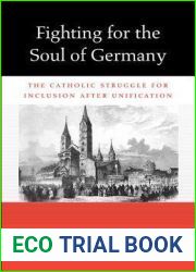 Fighting for the Soul of Germany: The Catholic Struggle for Inclusion after Unification (Harvard Historical Studies)