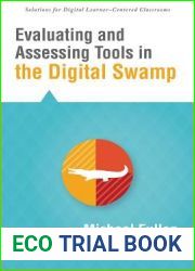 Evaluating and Assessing Tools in the Digital Swamp (Solutions for Digital Learner-centered Classrooms) (Understand technology|s utility in the classroom)