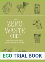 The Zero-Waste Chef: Plant-Forward Recipes and Tips for a Sustainable Kitchen and Planet: A Cookbook