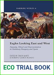 Eagles Looking East and West: Dynasty, Ritual and Representation in Habsburg Hungary and Spain (Habsburg Worlds, #4)