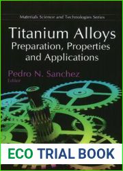 Titanium Alloys: Preparation, Properties and Applications (Materials Science and Technologies)