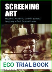 Screening Art: Modernist Aesthetics and the Socialist Imaginary in East German Cinema (Film Europa, 20)