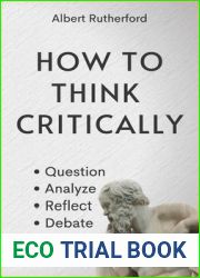 How to Think Critically: Question, Analyze, Reflect, Debate. (The Critical Thinker)