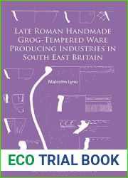 Late Roman Handmade Grog-Tempered Ware Producing Industries in South East Britain (Archaeopress Roman Archaeology)