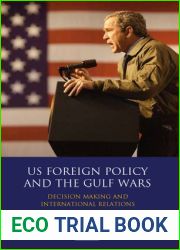 US Foreign Policy and the Gulf Wars: Decision-making and International Relations (Library of International Relations)