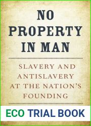 No Property in Man: Slavery and Antislavery at the Nation|s Founding (The Nathan I. Huggins Lectures)