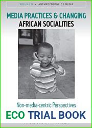 Media Practices and Changing African Socialities: Non-media-centric Perspectives (Anthropology of Media Book 9)