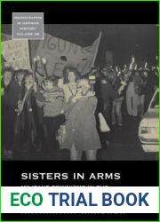 Sisters in Arms: Militant Feminisms in the Federal Republic of Germany since 1968 (Monographs in German History, 38)