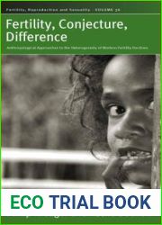 Fertility, Conjuncture, Difference: Anthropological Approaches to the Heterogeneity of Modern Fertility Declines (Fertility, Reproduction and Sexuality: Social and Cultural Perspectives, 36)