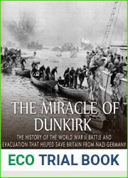 The Miracle of Dunkirk: The History of the World War II Battle and Evacuation that Helped Save Britain from Nazi Germany