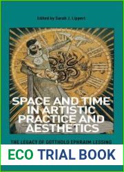 Space and Time in Artistic Practice and Aesthetics: The Legacy of Gotthold Ephraim Lessing (International Library of Modern and Contemporary Art)