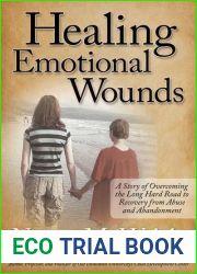 Healing Emotional Wounds: A Story of Overcoming the Long Hard Road to Recovery from Abuse and Abandonment