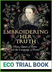 Embroidering Her Truth: Mary Queen of Scots and the Language of Power