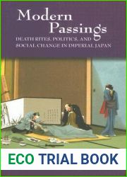 Modern Passings: Death Rites, Politics, And Social Change in Imperial Japan