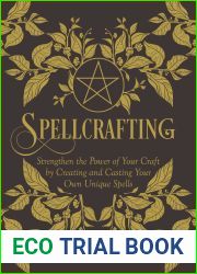 Spellcrafting: Strengthen the Power of Your Craft by Creating and Casting Your Own Unique Spells
