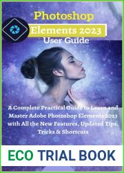 Photoshop Elements 2023 User Guide: A Complete Practical Guide to Learn and Master Adobe Photoshop Elements 2023 with All the New Features, Updated Tips, Tricks and Shortcuts