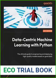 Data-Centric Machine Learning with Python: The ultimate guide to engineering and deploying high-quality models based on good data