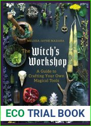 The Witch|s Workshop: A Guide to Crafting Your Own Magical Tools