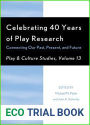 Celebrating 40 Years of Play Research: Connecting Our Past, Present, and Future (Volume 13) (Play and Culture Studies, Volume 13)