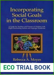 Incorporating Social Goals in the Classroom: A Guide for Teachers and Parents of Children with High-Functioning Autism and Asperger Syndrome