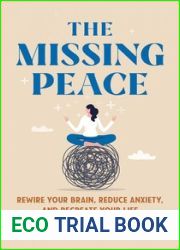 The Missing Peace: Rewire Your Brain, Reduce Anxiety, and Recreate Your Life
