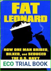 Fat Leonard: How One Man Bribed, Bilked, and Seduced the U.S. Navy