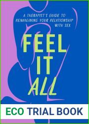 Feel It All: A Therapist|s Guide to Reimagining Your Relationship with Sex