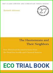 The Hasmoneans and Their Neighbors: New Historical Reconstructions from the Dead Sea Scrolls and Classical Sources (Jewish and Christian Texts, 27)