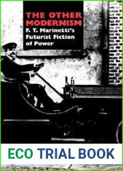 The Other Modernism: F. T. Marinetti|s Futurist Fiction of Power