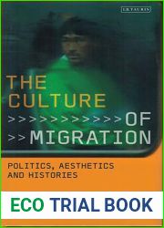 The Culture of Migration: Politics, Aesthetics and Histories (International Library of Migration Studies)