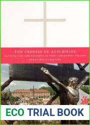 The Crosses of Auschwitz: Nationalism and Religion in Post-Communist Poland
