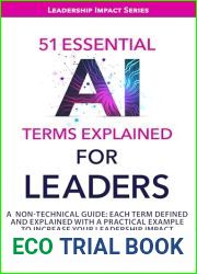51 ESSENTIAL AI TERMS EXPLAINED FOR LEADERS: A NON-TECHNICAL GUIDE. EACH TERM DEFINED, EXPLAINED AND WITH A PRACTICAL EXAMPLE TO INCREASE YOUR LEADERSHIP IMPACT (LEADERSHIP IMPACT SERIES)