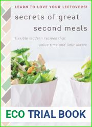 Secrets of Great Second Meals: Flexible Modern Recipes That Value Time and Limit Waste