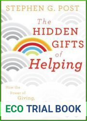 The Hidden Gifts of Helping: How the Power of Giving, Compassion, and Hope Can Get Us Through Hard Times