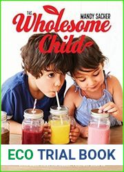 The Wholesome Child: A Nutrition Guide with More Than 140 Family-Friendly Recipes