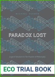 Paradox Lost: Logical Solutions to Ten Puzzles of Philosophy
