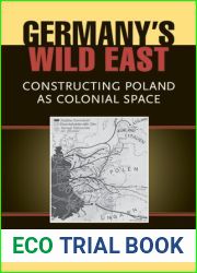 Germany|s Wild East: Constructing Poland as Colonial Space (Social History, Popular Culture, And Politics In Germany)