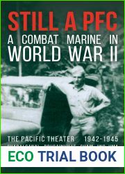 Still a PFC: A Combat Marine in World War II: The Pacific Theater (1942-1945): Guadalcanal, Bougainville, Guam, and Iwo Jima