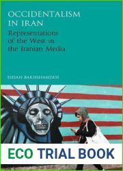 Occidentalism in Iran: Representations of the West in the Iranian Media (International Library of Iranian Studies)