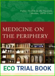 Medicine on the Periphery: Public Health in Yucatan, Mexico, 1870-1960