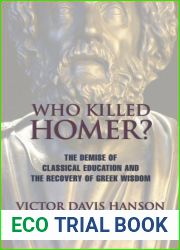 Who Killed Homer? The Demise of Classical Education and the Recovery of Greek Wisdom