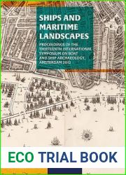 Ships And Maritime Landscapes: Proceedings of the Thirteenth International Symposium on Boat and Ship Archaeology, Amsterdam 2012