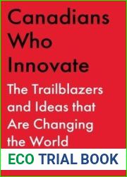 Canadians Who Innovate: The Trailblazers and Ideas That Are Changing the World