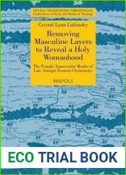 Removing Masculine Layers to Reveal a Holy Womanhood: The Female Transvestite Monks of Late Antique Eastern Christianity (Studia Traditionis Theologiae)