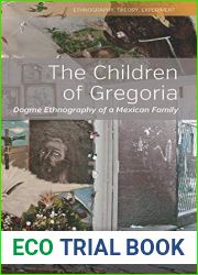 The Children of Gregoria: Dogme Ethnography of a Mexican Family (Ethnography, Theory, Experiment Book 8)